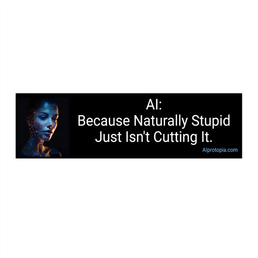 Bumper Sticker 11.5" x 3". AI: "Because Naturally Stupid Just Isn't Cutting It"